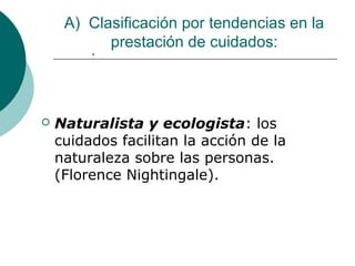 A) Clasificación por tendencias en la
           prestación de cuidados:
         .




   Naturalista y ecologista: los
...