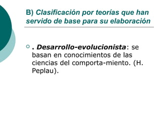 B) Clasificación por teorías que han
servido de base para su elaboración


   . Desarrollo-evolucionista: se
    basan en...