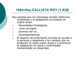 1984-Hna.CALLISTA ROY (1.939)
Roy plantea que los individuos reciben estímulos
   constantes y la adaptación se produce en...