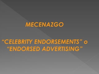 MECENAZGO
“CELEBRITY ENDORSEMENTS” o
“ENDORSED ADVERTISING”
 