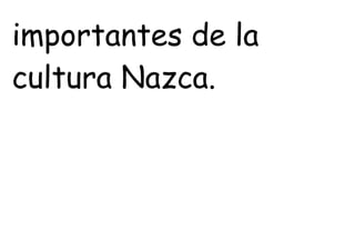 importantes de la
cultura Nazca.
 