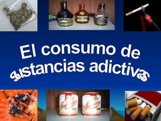 El consumo de sustancias adictivas 