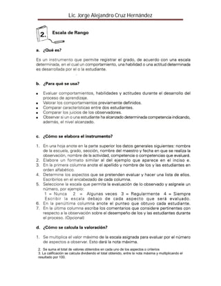 Lic. Jorge Alejandro Cruz Hernández




2. Se suma el total de valores obtenidos en cada uno de los aspectos o criterios
3. La calificación se calcula dividiendo el total obtenido, entre la nota máxima y multiplicando el
resultado por 100.
 