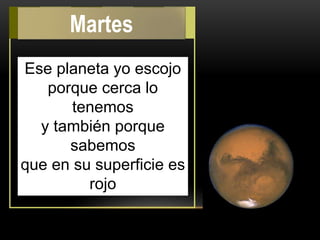 Ese planeta yo escojo
porque cerca lo
tenemos
y también porque
sabemos
que en su superficie es
rojo
Martes
 