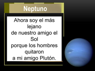 Ahora soy el más
lejano
de nuestro amigo el
Sol
porque los hombres
quitaron
a mi amigo Plutón.
Neptuno
 