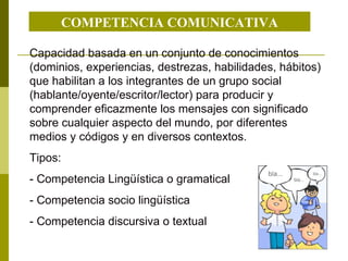 COMPETENCIA COMUNICATIVA Capacidad basada en un conjunto de conocimientos (dominios, experiencias, destrezas, habilidades,...