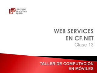 WEB SERVICES
EN CF.NET
Clase 13
 