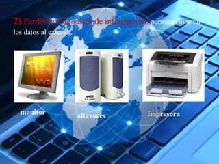 22)) Periféricos de salida de información: permiten mostrar 
los datos al exterior. 
monitor altavoces impresora 
 