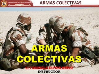 ARMAS COLECTIVAS
COMANDO GENERAL DE LA MILICIA BOLIVARIANA
C/1 DANIELA ESPINA RUBIO
INSTRUCTOR
ARMAS
ARMAS
COLECTIVAS
COLECTIVAS
 