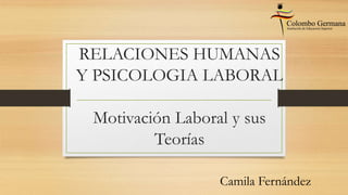 RELACIONES HUMANAS
Y PSICOLOGIA LABORAL
Motivación Laboral y sus
Teorías
Camila Fernández
 