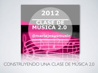 CONSTRUYENDO UNA CLASE DE MÚSICA 2.0
 