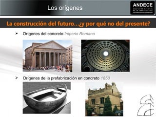  Orígenes del concreto Imperio Romano
 Orígenes de la prefabricación en concreto 1850
Los orígenes
 