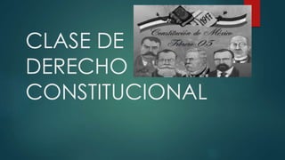 CLASE DE
DERECHO
CONSTITUCIONAL
 