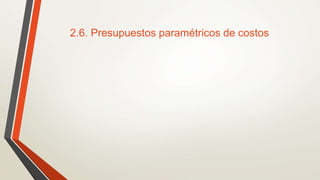 2.6. Presupuestos paramétricos de costos
 