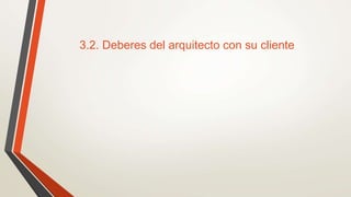 3.2. Deberes del arquitecto con su cliente
 
