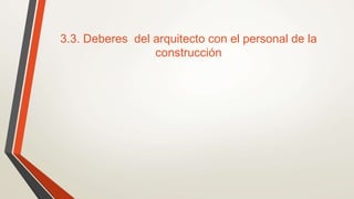 3.3. Deberes del arquitecto con el personal de la
construcción
 