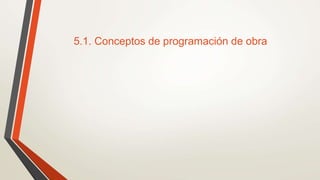 5.1. Conceptos de programación de obra
 