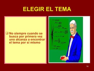 ELEGIR EL TEMA No siempre cuando se busca por primera vez  uno alcanza a encontrar el tema por sí mismo 