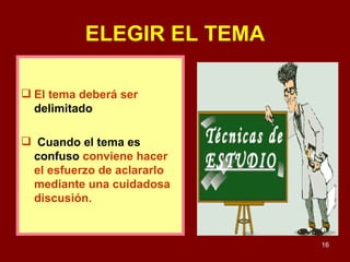 El tema deberá ser   delimitado Cuando el tema es confuso   conviene hacer el esfuerzo de aclararlo mediante una cuidadosa discusión.   ELEGIR EL TEMA 
