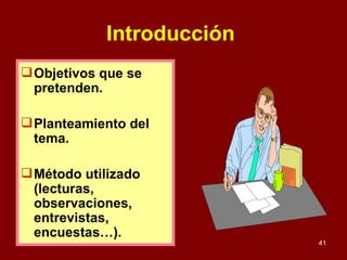 Introducción   Objetivos que se pretenden. Planteamiento del tema. Método utilizado (lecturas, observaciones, entrevistas, encuestas…). 