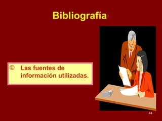Bibliografía   Las fuentes de información utilizadas. 