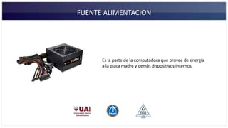 FUENTE ALIMENTACION
Es la parte de la computadora que provee de energía
a la placa madre y demás dispositivos internos.
 