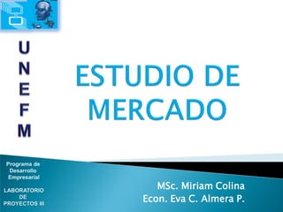 MSc. Miriam Colina
Econ. Eva C. Almera P.
Programa de
Desarrollo
Empresarial
LABORATORIO
DE
PROYECTOS III
 