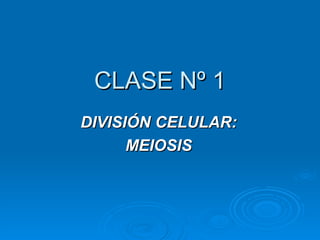CLASE Nº 1
DIVISIÓN CELULAR:
      MEIOSIS
 