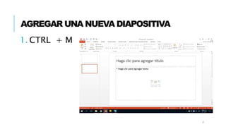 AGREGAR UNA NUEVA DIAPOSITIVA
1. CTRL + M
7