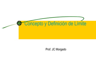 Prof. JC Morgado Concepto y Definición de Límite 