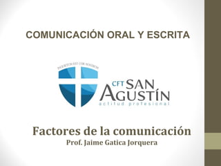 Factores de la comunicación
Prof. Jaime Gatica Jorquera
COMUNICACIÓN ORAL Y ESCRITA
 
