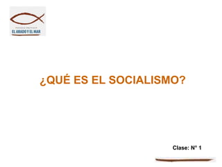 ¿QUÉ ES EL SOCIALISMO?




                    Clase: N° 1
 