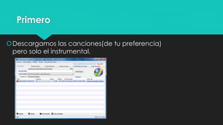 Primero
Descargamos las canciones(de tu preferencia)
pero solo el instrumental.
 