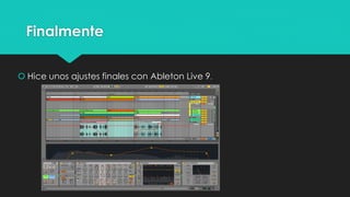Finalmente
 Hice unos ajustes finales con Ableton Live 9.
 