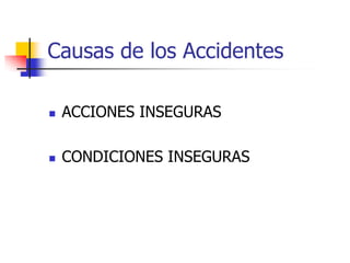 Causas de los Accidentes
 ACCIONES INSEGURAS
 CONDICIONES INSEGURAS
 