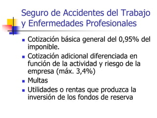 Seguro de Accidentes del Trabajo
y Enfermedades Profesionales
 Cotización básica general del 0,95% del
imponible.
 Cotización adicional diferenciada en
función de la actividad y riesgo de la
empresa (máx. 3,4%)
 Multas
 Utilidades o rentas que produzca la
inversión de los fondos de reserva
 
