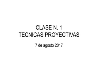 CLASE N. 1
TECNICAS PROYECTIVAS
7 de agosto 2017
 