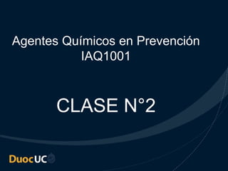 Agentes Químicos en Prevención
IAQ1001
CLASE N°2
 
