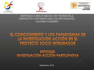 REPÚBLICA BOLIVARIANA DE VENEZUELA
INSTITUTO UNIVERSITARIO DE TECNOLOGÍA
“ALONSO GAMERO”
Septiembre, 2012
 
