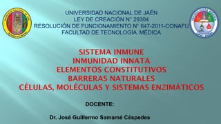 DOCENTE:
Dr. José Guillermo Samamé Céspedes
UNIVERSIDAD NACIONAL DE JAÉN
LEY DE CREACIÓN N° 29304
RESOLUCIÓN DE FUNCIONAMIENTO N° 647-2011-CONAFU
FACULTAD DE TECNOLOGÍA MÉDICA
 