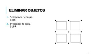 ELIMINAR OBJETOS
1. Seleccionar con un
click
2. Presionar la tecla
SUPR
9
 