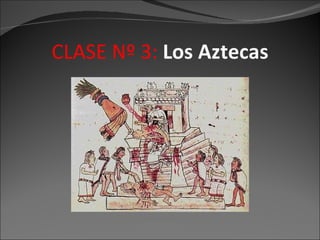 CLASE Nº 3:   Los Aztecas 