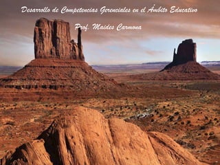 Desarrollo de Competencias Gerenciales en el Ámbito Educativo
Prof. Maides Carmona
 