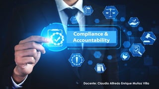 Compliance &
Accountability
Docente: Claudio Alfredo Enrique Muñoz Villa
 