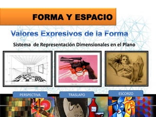 FORMA Y ESPACIO

Sistema de Representación Dimensionales en el Plano

PERSPECTIVA

TRASLAPO

ESCORZO

 