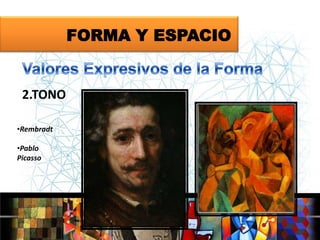 FORMA Y ESPACIO

2.TONO
•Rembradt
•Pablo
Picasso

 