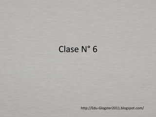 Clase N° 6




     http://Edu-Glogster2011.blogspot.com/
 