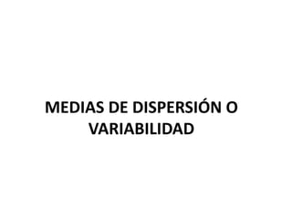 MEDIAS DE DISPERSIÓN O
VARIABILIDAD
 