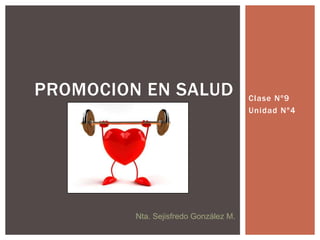 Clase Nº9
Unidad Nº4
PROMOCION EN SALUD
Nta. Sejisfredo González M.
 