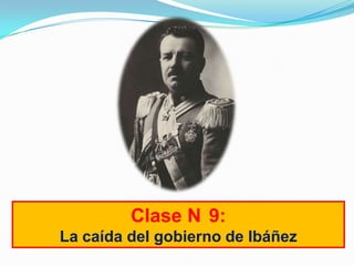 Clase N 9:
La caída del gobierno de Ibáñez
 